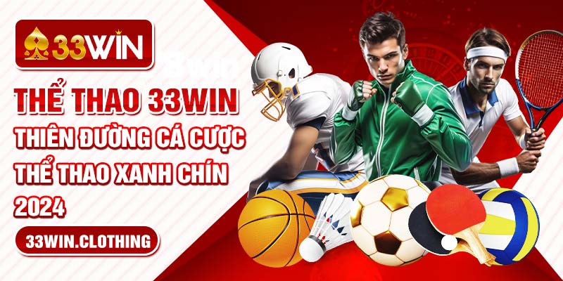 Thể Thao 33WIN - Thiên Đường Cá Cược Thể Thao Xanh Chín 2024