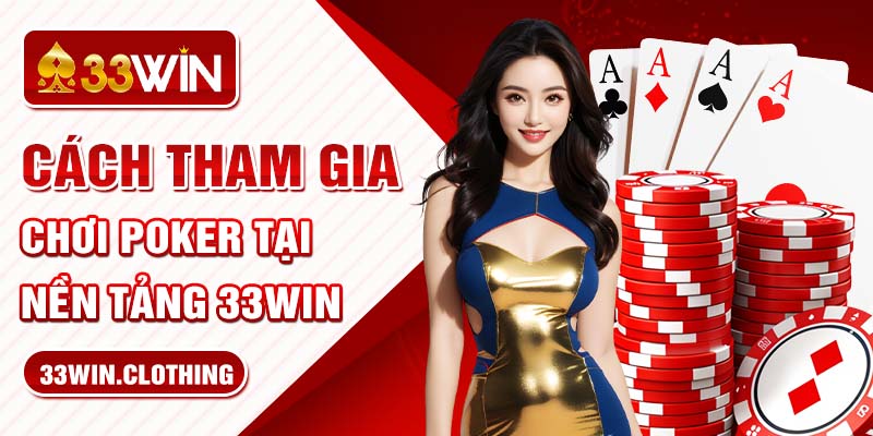 Cách tham gia chơi Poker tại nền tảng 33WIN